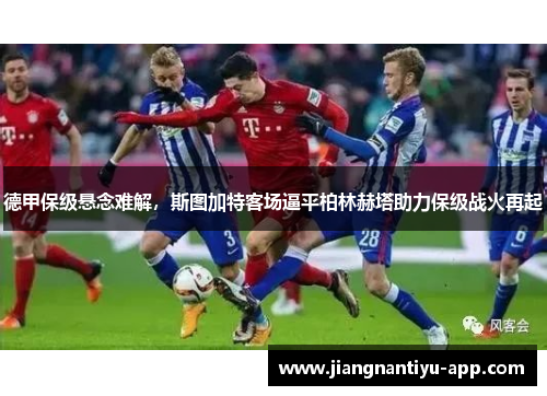 德甲保级悬念难解，斯图加特客场逼平柏林赫塔助力保级战火再起