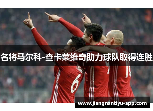 名将马尔科-查卡莱维奇助力球队取得连胜