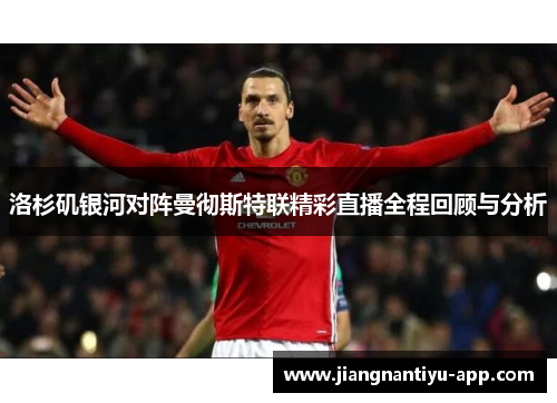 洛杉矶银河对阵曼彻斯特联精彩直播全程回顾与分析