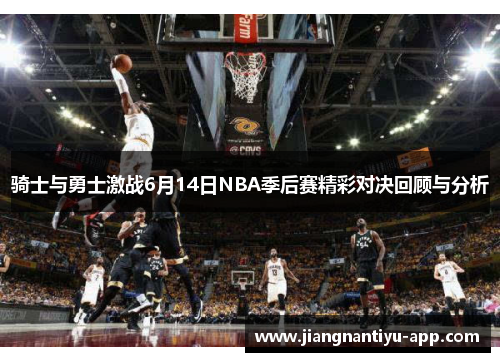 骑士与勇士激战6月14日NBA季后赛精彩对决回顾与分析